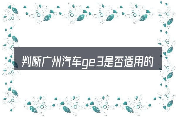 判断广州汽车ge3是否适用的几个信号