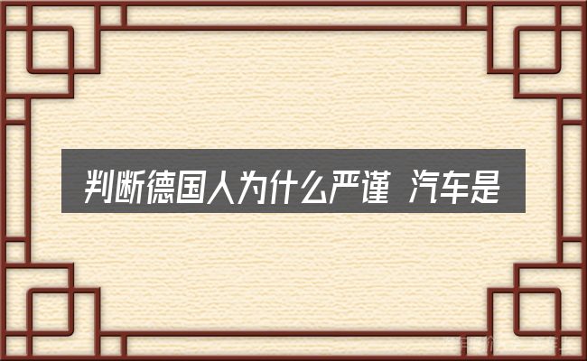 判断德国人为什么严谨 汽车是否适用的几个信号