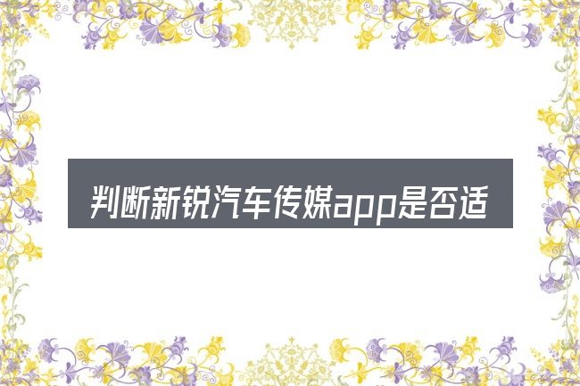 判断新锐汽车传媒app是否适用的几个信号