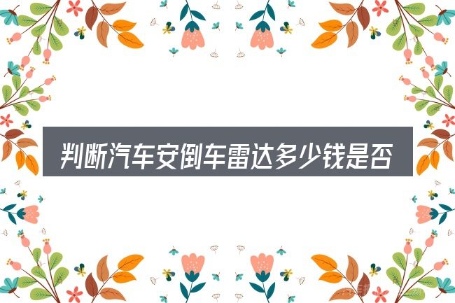判断汽车安倒车雷达多少钱是否适用的几个信号