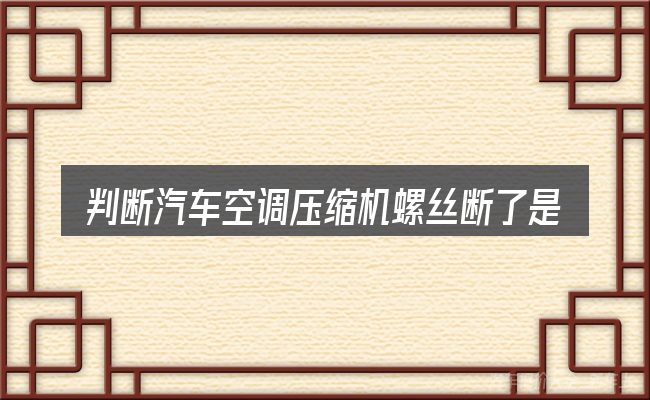 判断汽车空调压缩机螺丝断了是否适用的几个信号