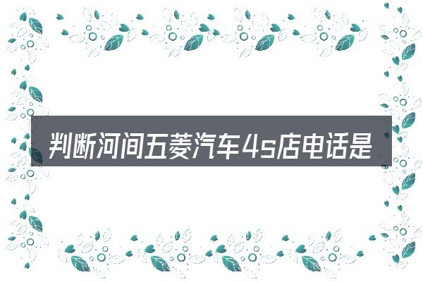 判断河间五菱汽车4s店电话是否适用的几个信号