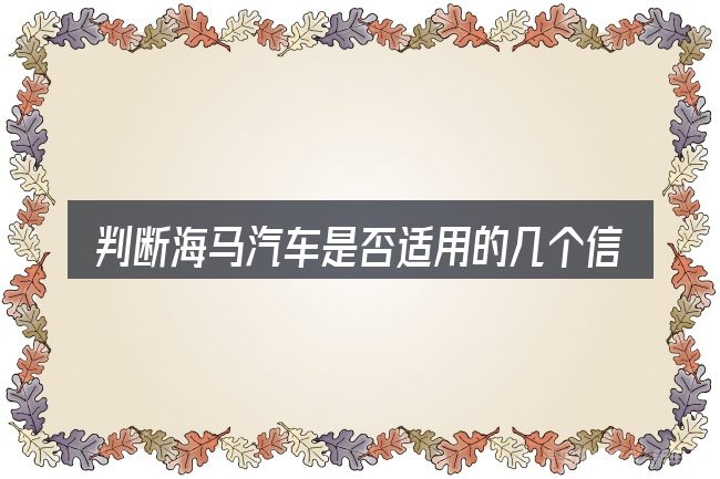 判断海马汽车是否适用的几个信号