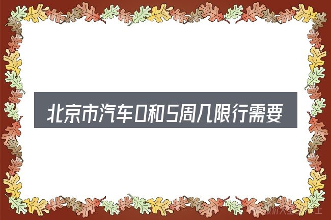 北京市汽车0和5周几限行需要对齐的几件事