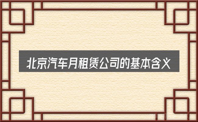 北京汽车月租赁公司的基本含义与边界