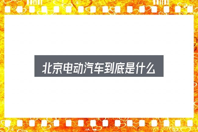 北京电动汽车到底是什么