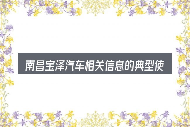 南昌宝泽汽车相关信息的典型使用场景