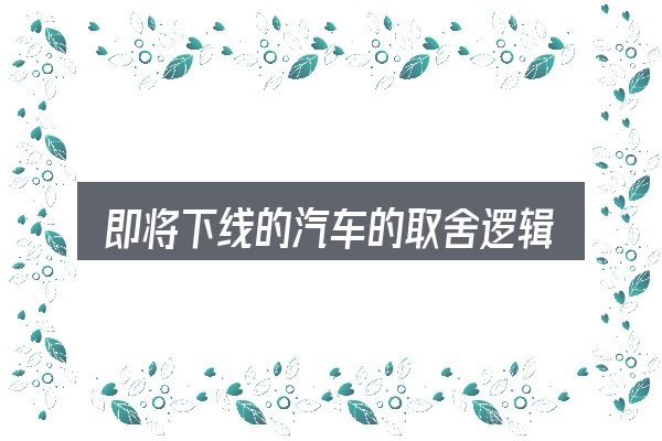 即将下线的汽车的取舍逻辑