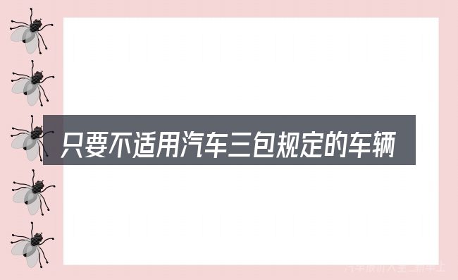 只要不适用汽车三包规定的车辆经营者就要可以拒绝进行退货或者退换包含哪几层意思