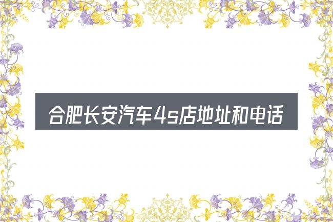 合肥长安汽车4s店地址和电话包含哪几层意思