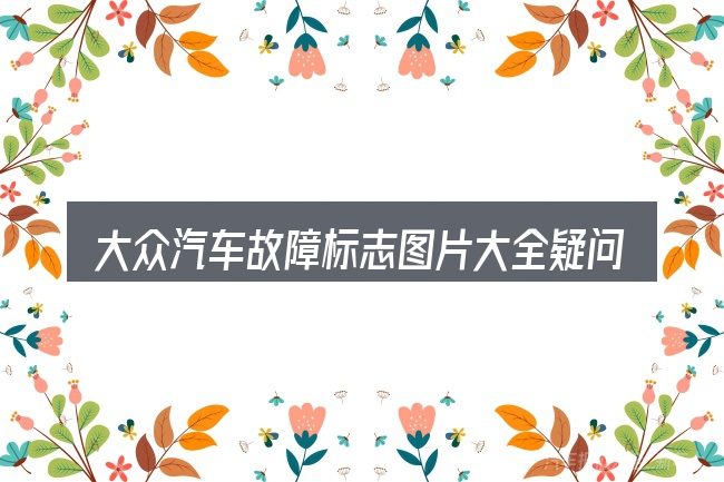 大众汽车故障标志图片大全疑问集中回答