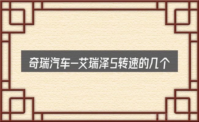 奇瑞汽车-艾瑞泽5转速的几个核心要点