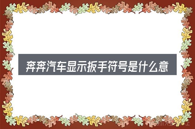 奔奔汽车显示扳手符号是什么意思到底是什么