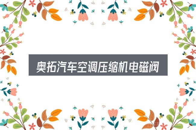 一文讲清奥拓汽车空调压缩机电磁阀不吸合：动力、空间与用车成本对比