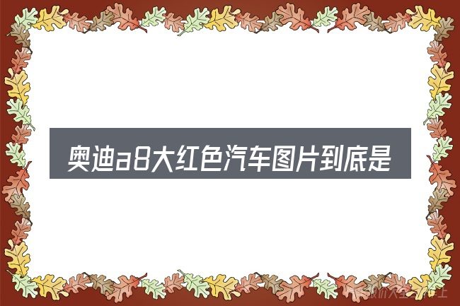 奥迪a8大红色汽车图片到底是什么