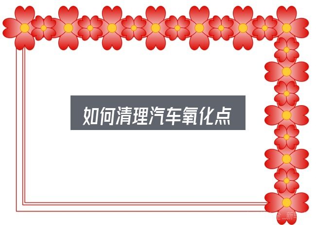 关于「如何清理汽车氧化点」，把标准对齐就好办了