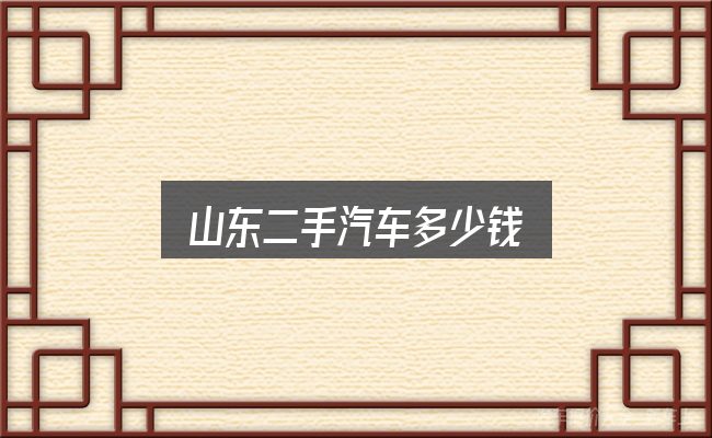 山东二手汽车多少钱？先把概念理清楚