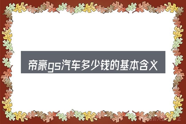 帝豪gs汽车多少钱的基本含义与边界