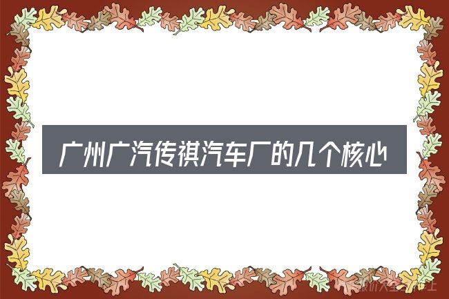 广州广汽传祺汽车厂的几个核心要点