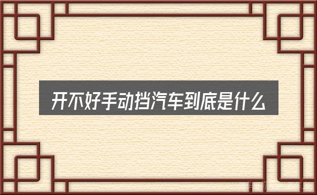 开不好手动挡汽车到底是什么