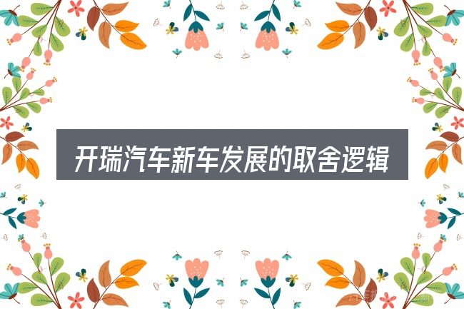 开瑞汽车新车发展的取舍逻辑