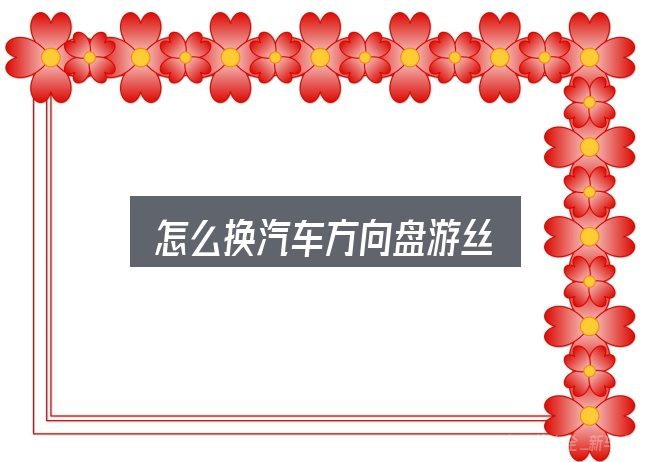 怎么换汽车方向盘游丝？从零开始的完整思路