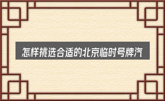 怎样挑选合适的北京临时号牌汽车单双号