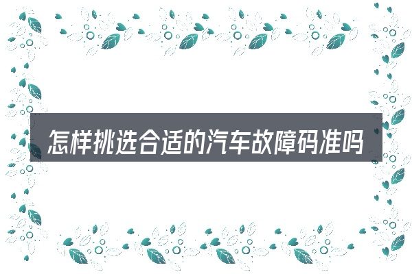 怎样挑选合适的汽车故障码准吗