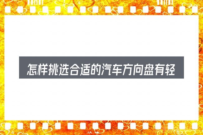 怎样挑选合适的汽车方向盘有轻微的摇晃