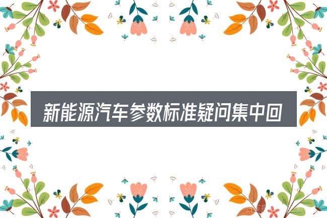 新能源汽车参数标准疑问集中回答