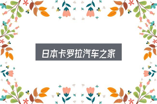 关于日本卡罗拉汽车之家，动力、空间与用车成本对比