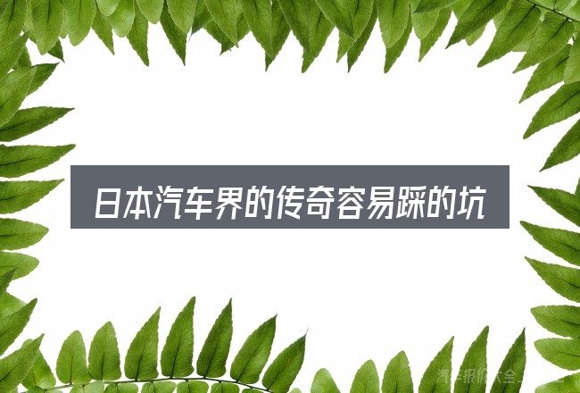 日本汽车界的传奇容易踩的坑