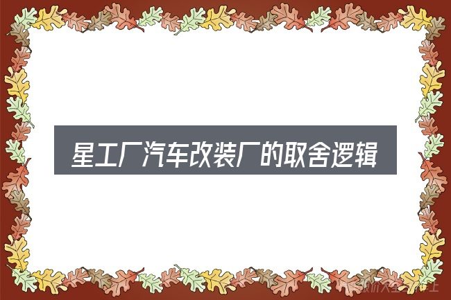 星工厂汽车改装厂的取舍逻辑