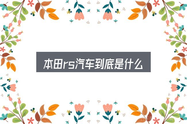 本田rs汽车到底是什么