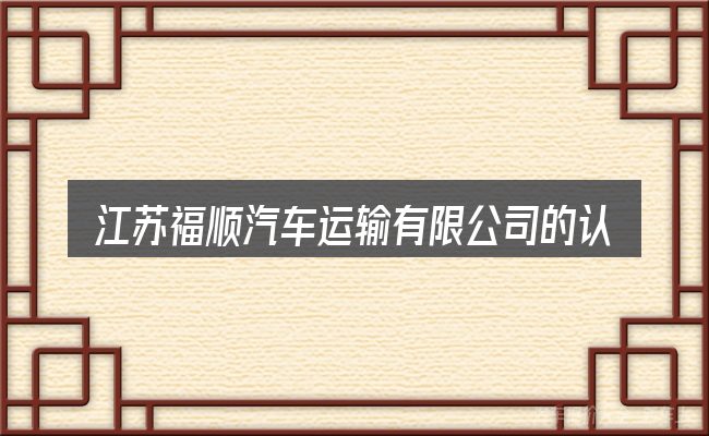 江苏福顺汽车运输有限公司的认知误区