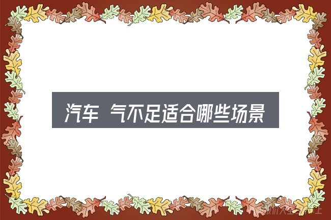 汽车 气不足适合哪些场景