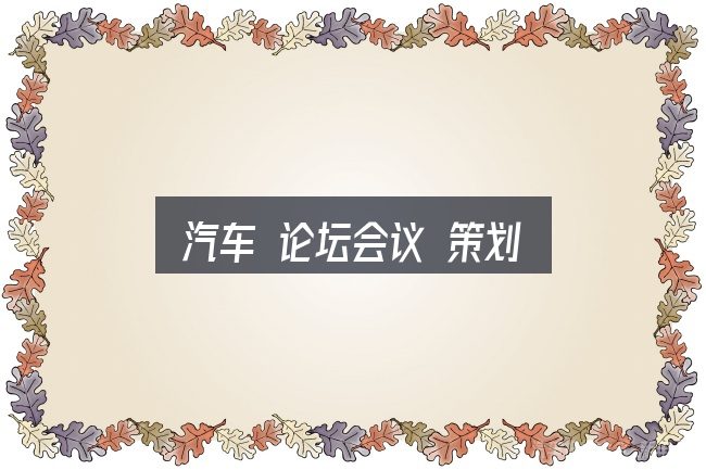 汽车 论坛会议 策划实用指南：先弄懂这几点再决定