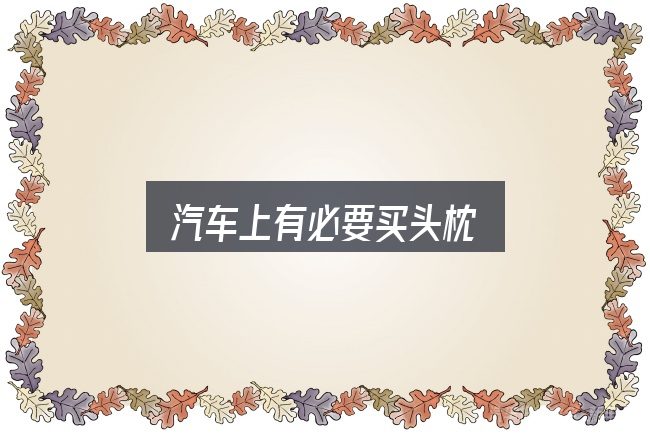 汽车上有必要买头枕怎么选？一段清晰的判断框架