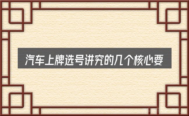 汽车上牌选号讲究的几个核心要点