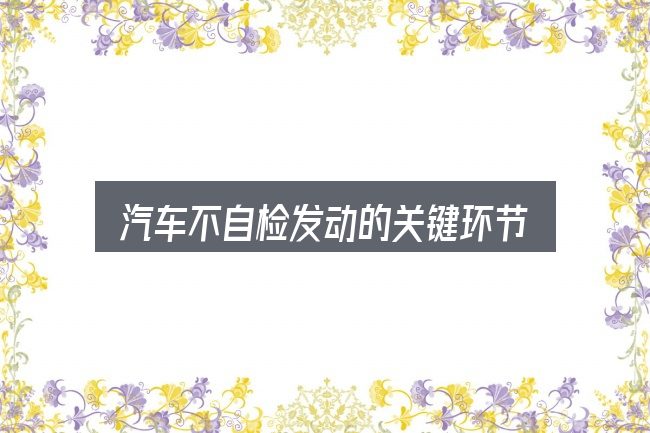 汽车不自检发动的关键环节