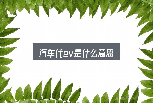 汽车代ev是什么意思？核心要点与常见问题