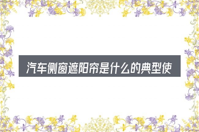 汽车侧窗遮阳帘是什么的典型使用场景
