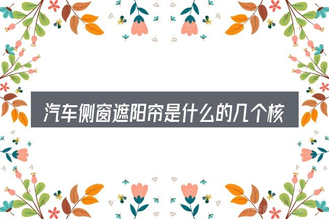 汽车侧窗遮阳帘是什么的几个核心要点