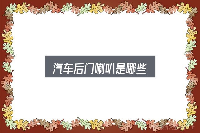 汽车后门喇叭是哪些，从头梳理一遍逻辑