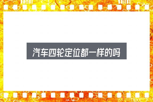 关于「汽车四轮定位都一样的吗」，判断是否适合自己