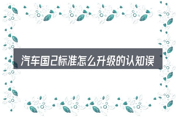 汽车国2标准怎么升级的认知误区