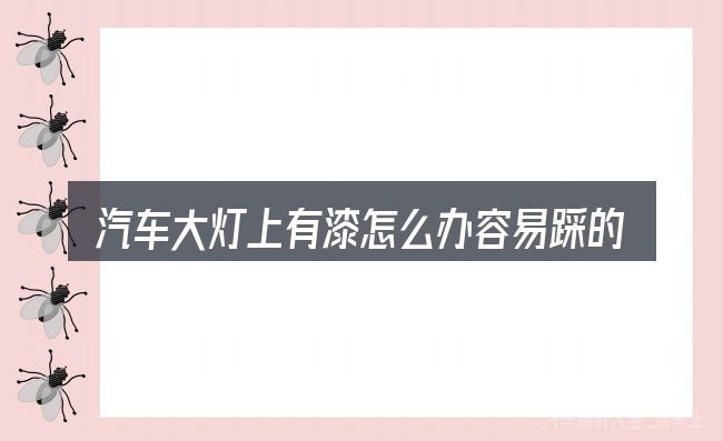 汽车大灯上有漆怎么办容易踩的坑