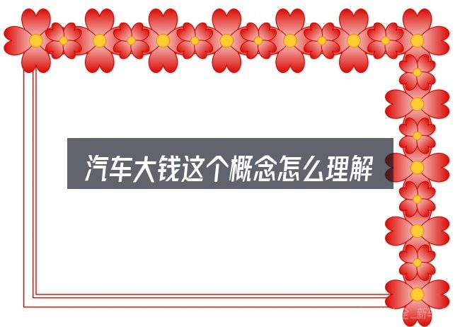 汽车大钱这个概念怎么理解