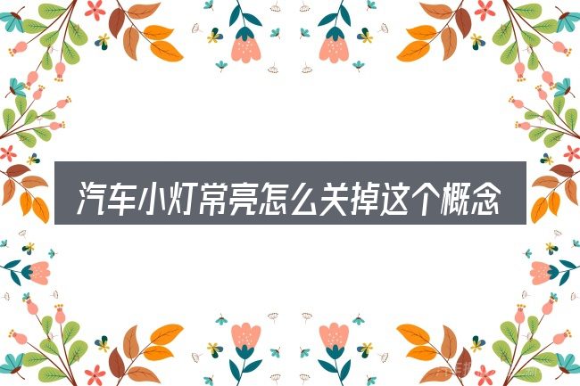 汽车小灯常亮怎么关掉这个概念怎么理解