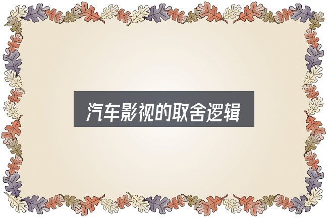 汽车影视的取舍逻辑